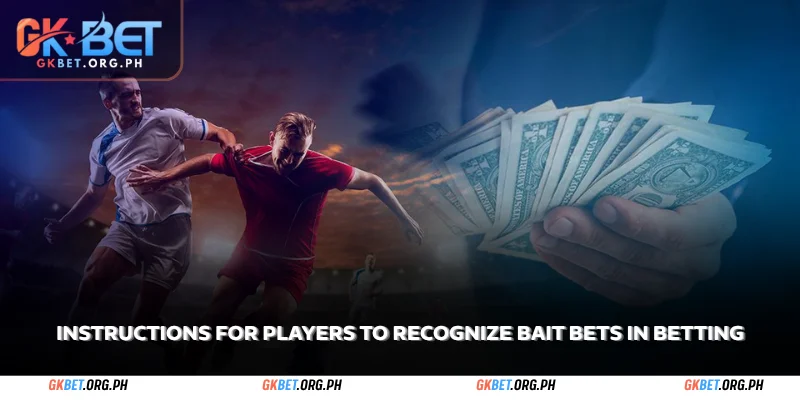 Bait Bets: Tips to Avoid Risks at GKBet Football Betting 1 instructions for players to recognize bait bets in betting
